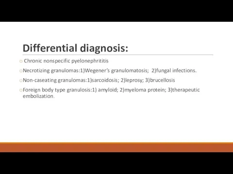 Differential diagnosis: Chronic nonspecific pyelonephrititis Necrotizing granulomas:1)Wegener’s granulomatosis; 2)fungal infections.