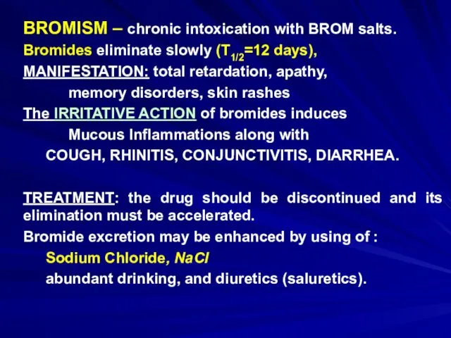 BROMISM – chronic intoxication with BROM salts. Bromides eliminate slowly (T1/2=12 days), MANIFESTATION: