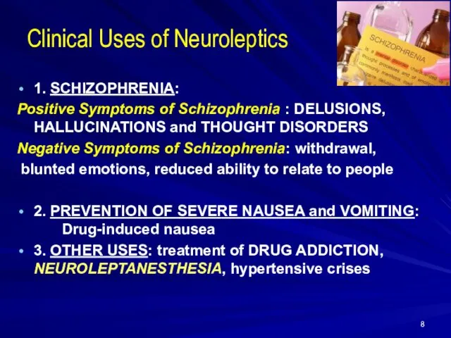 Clinical Uses of Neuroleptics 1. SCHIZOPHRENIA: Positive Symptoms of Schizophrenia : DELUSIONS, HALLUCINATIONS