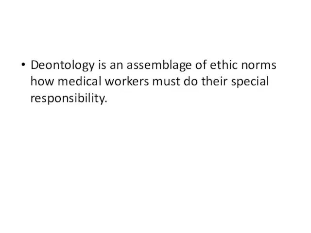 Deontology is an assemblage of ethic norms how medical workers must do their special responsibility.