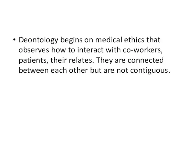 Deontology begins on medical ethics that observes how to interact with co-workers, patients,