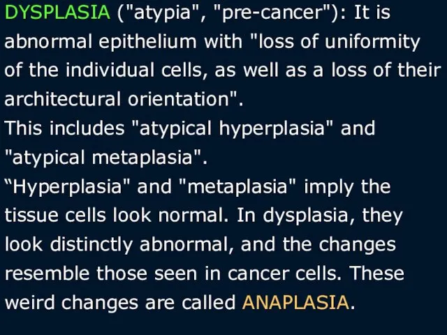 DYSPLASIA ("atypia", "pre-cancer"): It is abnormal epithelium with "loss of