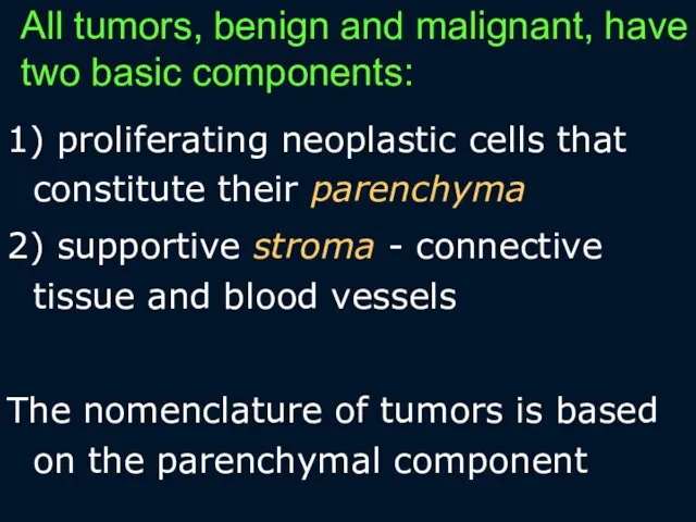 All tumors, benign and malignant, have two basic components: 1)