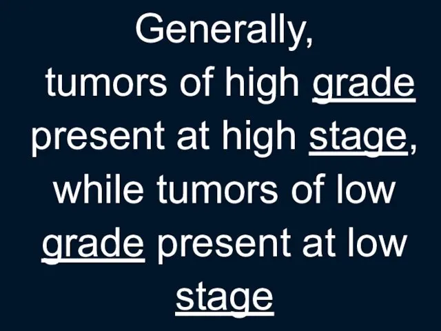 Generally, tumors of high grade present at high stage, while
