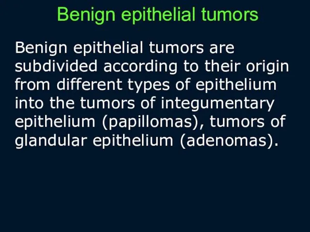 Benign epithelial tumors Benign epithelial tumors are subdivided according to