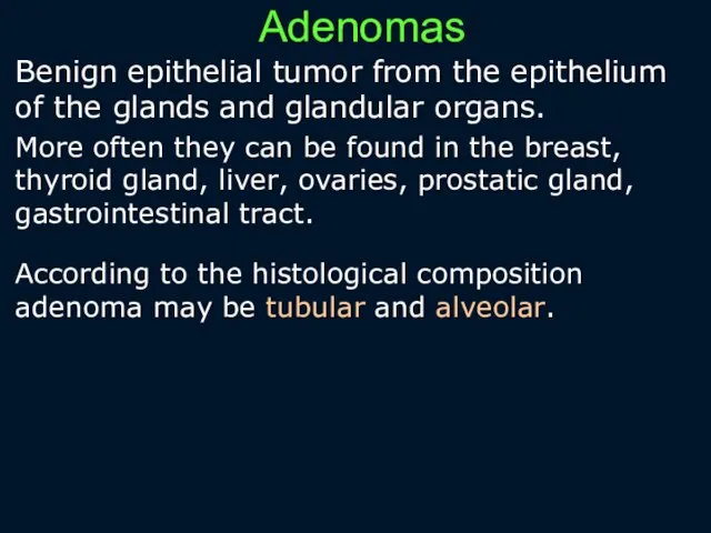 Adenomas Benign epithelial tumor from the epithelium of the glands