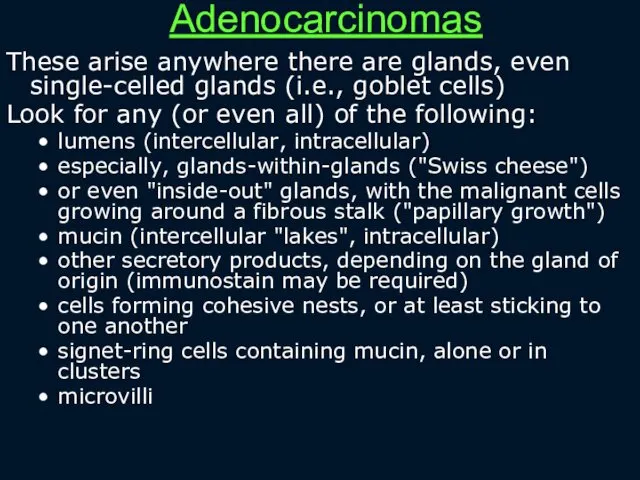 Adenocarcinomas These arise anywhere there are glands, even single-celled glands