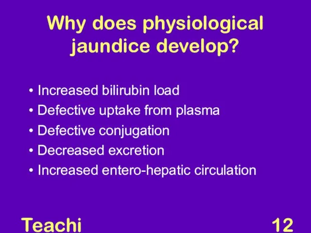 Teaching Aids: NNF Why does physiological jaundice develop? Increased bilirubin load Defective uptake