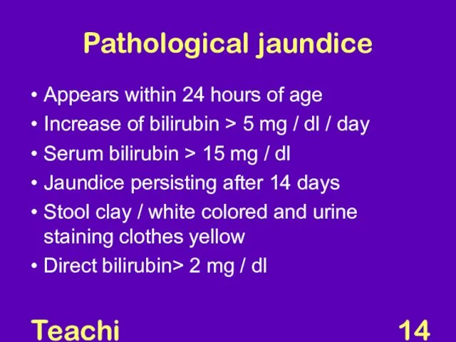 Teaching Aids: NNF Pathological jaundice Appears within 24 hours of age Increase of