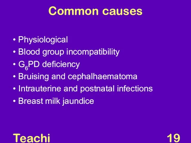 Teaching Aids: NNF Common causes Physiological Blood group incompatibility G6PD deficiency Bruising and