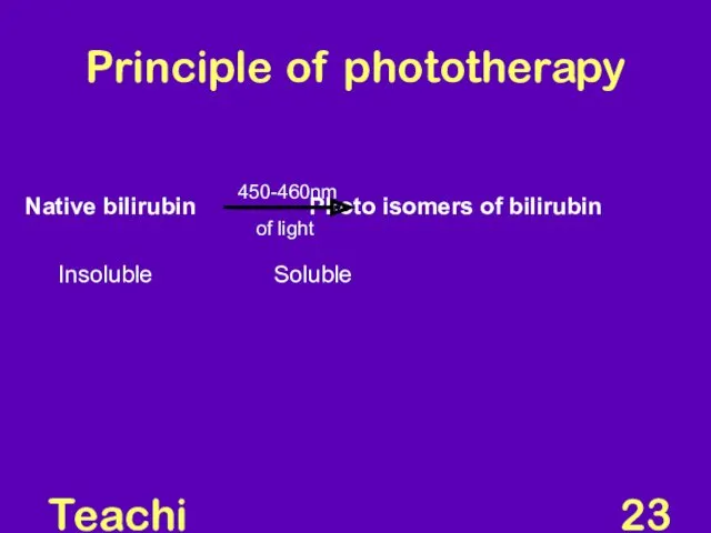 Teaching Aids: NNF Principle of phototherapy Native bilirubin Photo isomers of bilirubin Insoluble