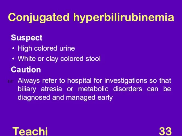 Teaching Aids: NNF Conjugated hyperbilirubinemia Suspect High colored urine White or clay colored
