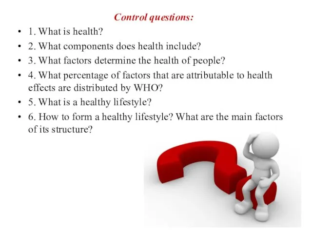 Control questions: 1. What is health? 2. What components does