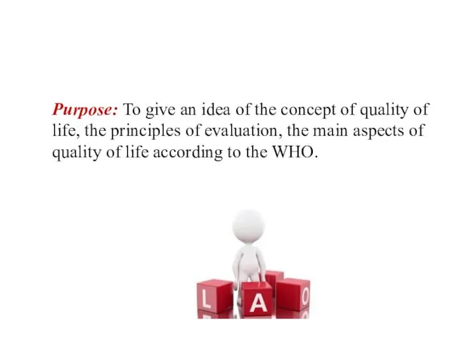 Purpose: To give an idea of the concept of quality of life, the
