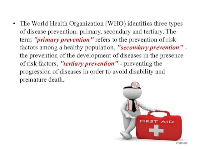 The World Health Organization (WHO) identifies three types of disease prevention: primary, secondary
