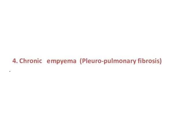 4. Chronic empyema (Pleuro-pulmonary fibrosis) .