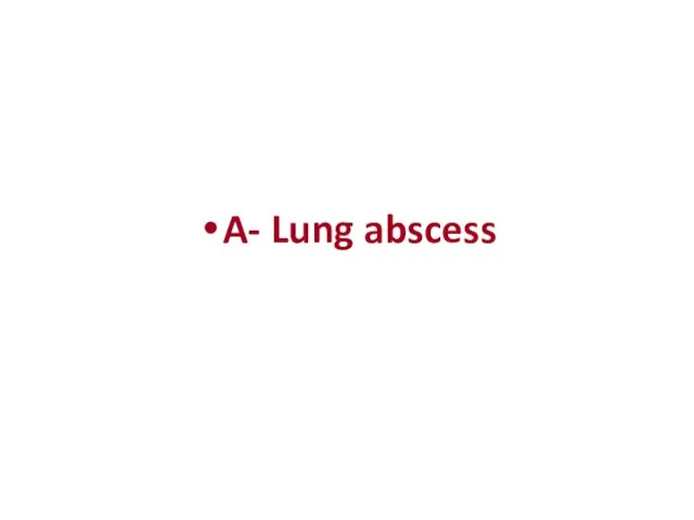 A- Lung abscess