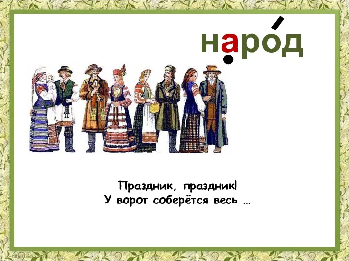 народ Праздник, праздник! У ворот соберётся весь …