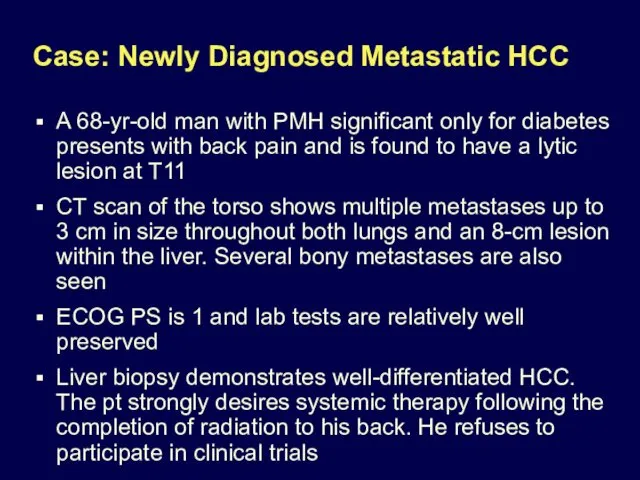 Case: Newly Diagnosed Metastatic HCC A 68-yr-old man with PMH significant only for