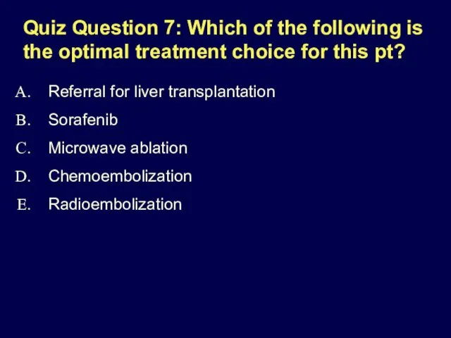 Quiz Question 7: Which of the following is the optimal treatment choice for
