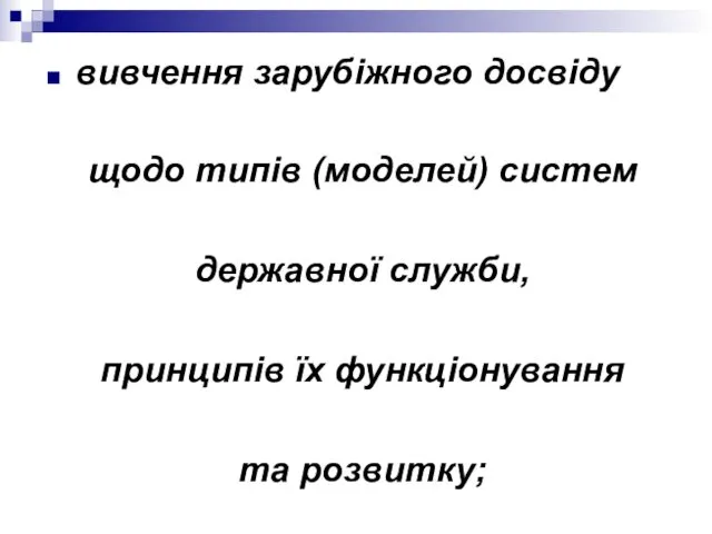 вивчення зарубіжного досвіду щодо типів (моделей) систем державної служби, принципів їх функціонування та розвитку;