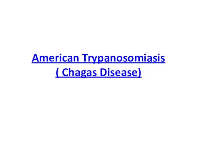 American Trypanosomiasis ( Chagas Disease)