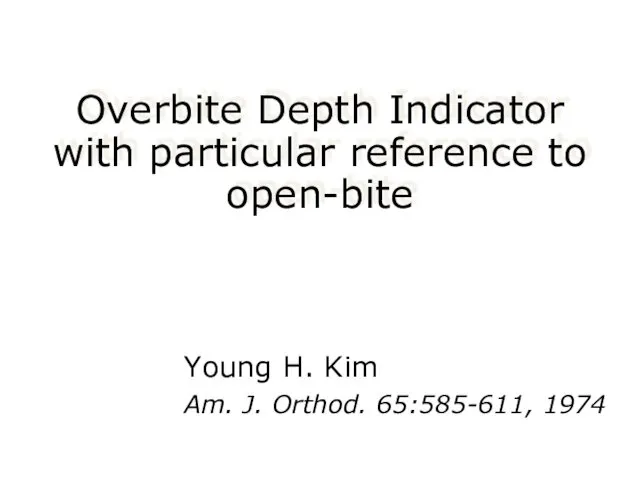 Overbite Depth Indicator with particular reference to open-bite Young H. Kim Am. J. Orthod. 65:585-611, 1974