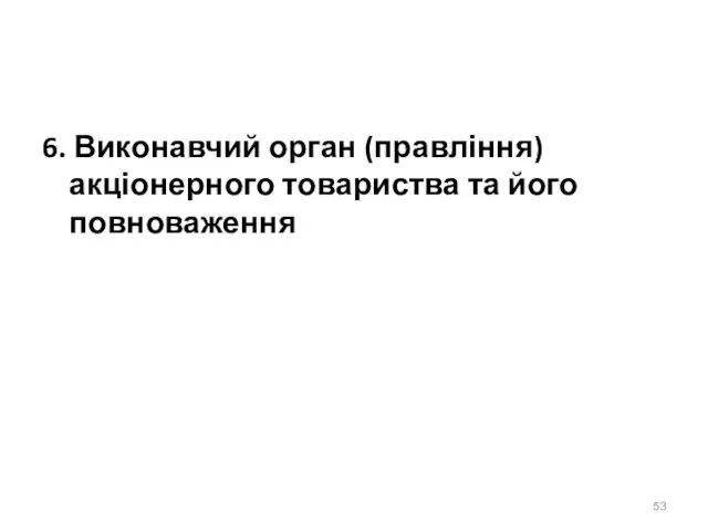 6. Виконавчий орган (правління) акціонерного товариства та його повноваження