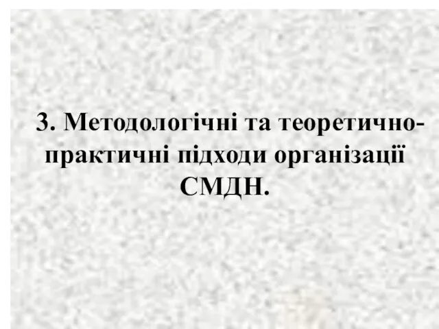 3. Методологічні та теоретично-практичні підходи організації СМДН.