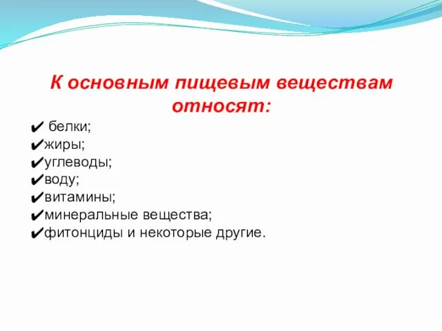 К основным пищевым веществам относят: белки; жиры; углеводы; воду; витамины; минеральные вещества; фитонциды и некоторые другие.