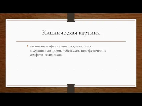 Клиническая картина Различают инфильтративную, казеозную и индуративную формы туберкулеза периферических лимфатических узлов.