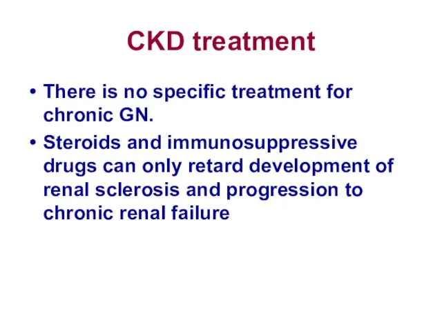 CKD treatment There is no specific treatment for chronic GN.