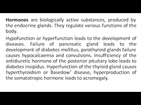 Hormones are biologically active substances, produced by the endocrine glands. They regulate various