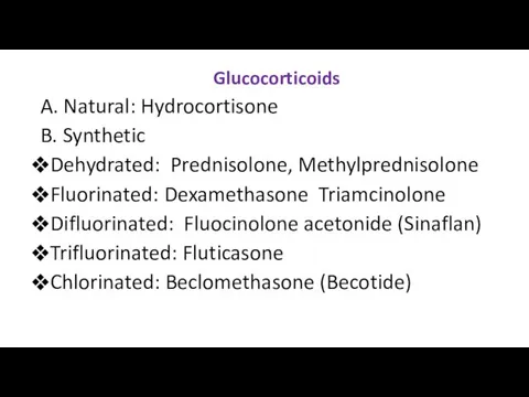 Glucocorticoids A. Natural: Hydrocortisone B. Synthetic Dehydrated: Prednisolone, Methylprednisolone Fluorinated: Dexamethasone Triamcinolone Difluorinated: