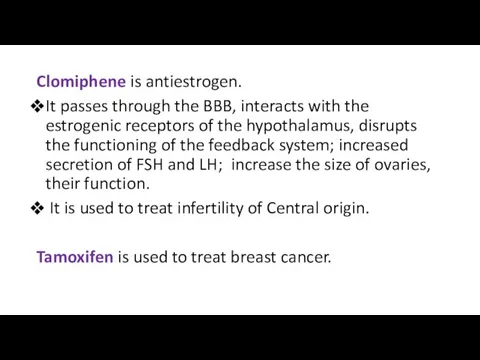 Clomiphene is antiestrogen. It passes through the BBB, interacts with the estrogenic receptors