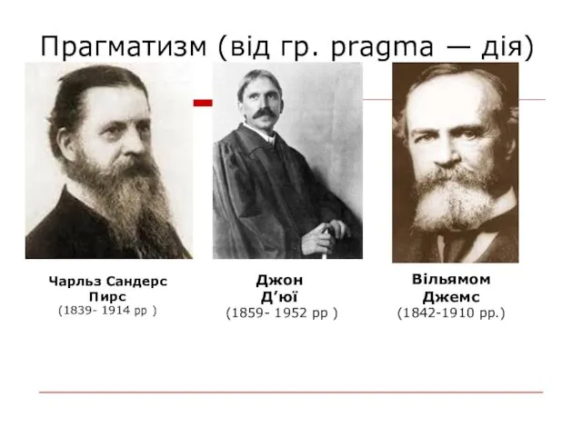 Прагматизм (від гр. pragma — дія) Чарльз Сандерс Пирс (1839- 1914 pp )