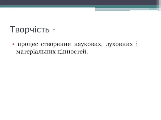 Творчість - процес створення наукових, духовних і матеріальних цінностей.