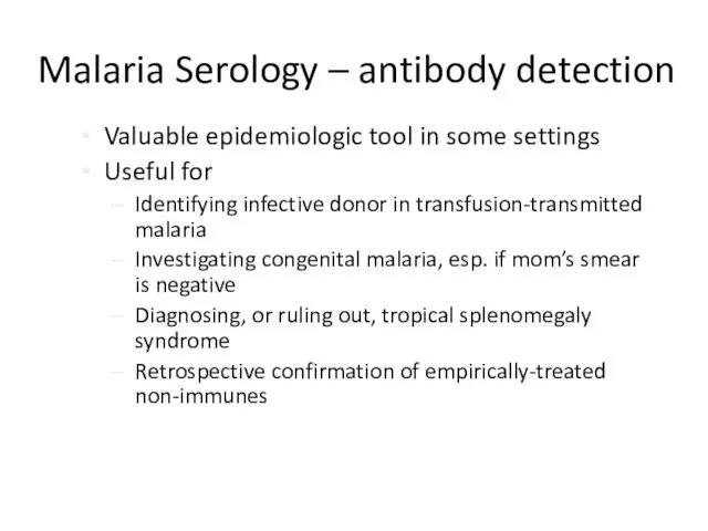 Malaria Serology – antibody detection Valuable epidemiologic tool in some