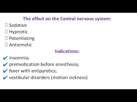 The effect on the Central nervous system: Sedative Hypnotic Potentiating Antiemetic Indications: insomnia;