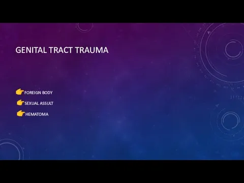 GENITAL TRACT TRAUMA ?FOREIGN BODY ?SEXUAL ASSULT ?HEMATOMA