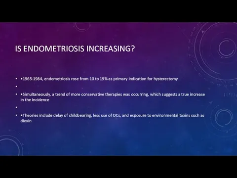 IS ENDOMETRIOSIS INCREASING? •1965-1984, endometriosis rose from 10 to 19%