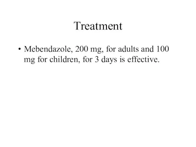 Treatment Mebendazole, 200 mg, for adults and 100 mg for children, for 3 days is effective.