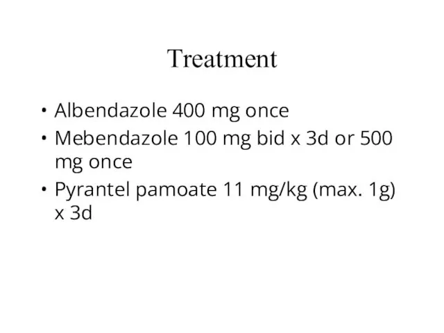 Treatment Albendazole 400 mg once Mebendazole 100 mg bid x 3d or 500