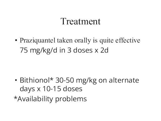 Treatment Praziquantel taken orally is quite effective 75 mg/kg/d in 3 doses x