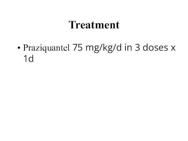 Treatment Praziquantel 75 mg/kg/d in 3 doses x 1d