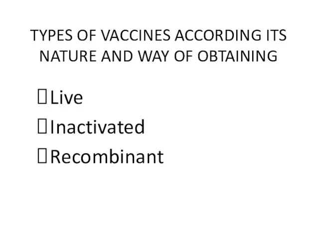 TYPES OF VACCINES ACCORDING ITS NATURE AND WAY OF OBTAINING Live Inactivated Recombinant