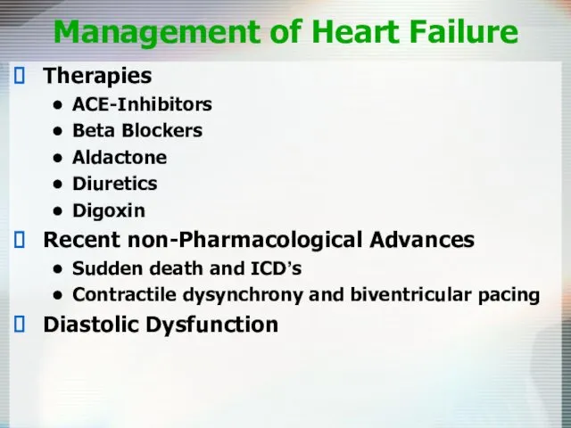 Management of Heart Failure Therapies ACE-Inhibitors Beta Blockers Aldactone Diuretics Digoxin Recent non-Pharmacological