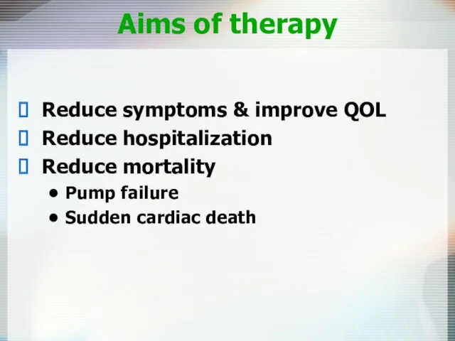 Aims of therapy Reduce symptoms & improve QOL Reduce hospitalization Reduce mortality Pump