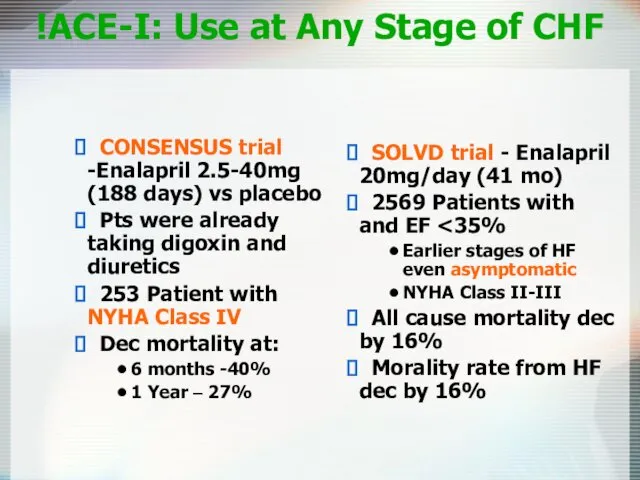 ACE-I: Use at Any Stage of CHF! SOLVD trial - Enalapril 20mg/day (41