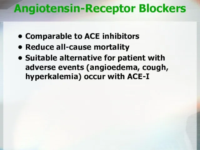 Angiotensin-Receptor Blockers Comparable to ACE inhibitors Reduce all-cause mortality Suitable alternative for patient